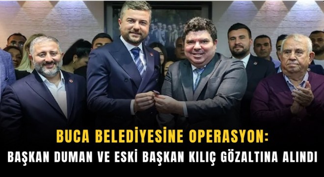 Buca da Başkan Duman ve eski Başkan Kılıç gözaltına alındı
