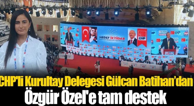 Kurultay delegesi Batıhan dan Özel e tam destek!