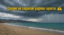Çeşme'ye sağanak uyarısı!
